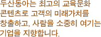 두산동아는 최고의 교육문화 콘텐츠로 고객의 미래가치를 창출하고, 사람을 소중히 여기는 기업을 지향합니다.